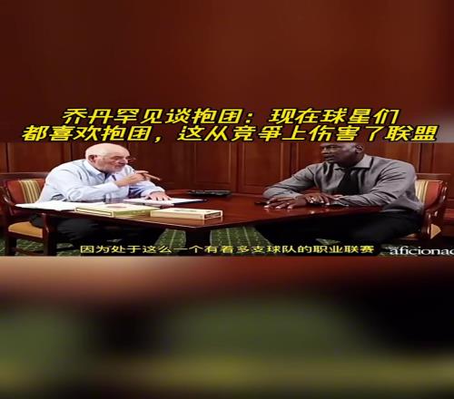 乔丹罕见谈抱团:现在球星们都喜欢抱团这从竞争上伤害了联盟