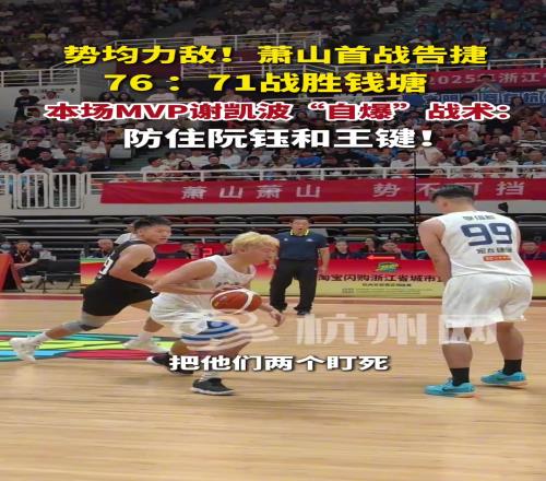 萧山首战告捷,本场MVP谢凯波“自爆”战术:防住阮钰和王键!