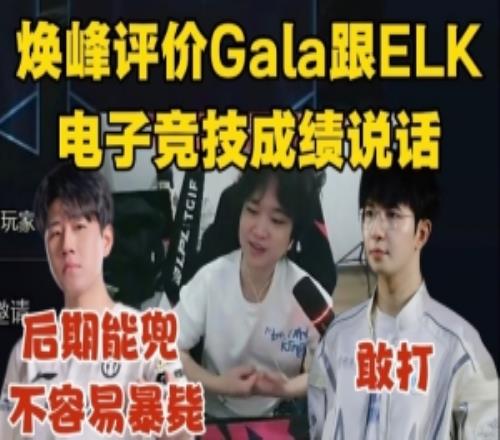焕峰：GALA对线还行后期能兜不容易暴毙！ELK很敢打！