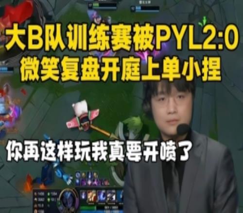 大B隊訓練賽再被PYL2比0！微笑復盤(pán)開(kāi)庭上單：再這樣我直接開(kāi)噴！