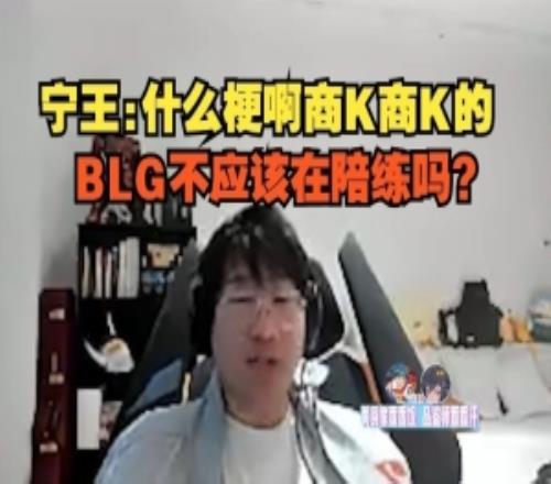 Ning王看彈幕狂刷商K：什么梗啊商K商K的，BLG不應該在陪練嗎