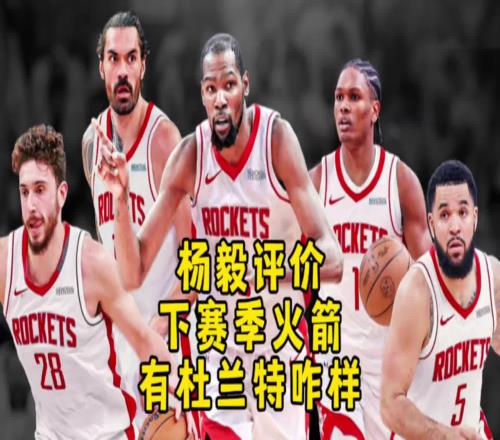 杨毅：火箭交易来杜兰特想进西决还是不容易！对进攻多大帮助不好说