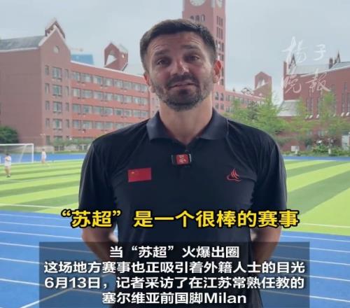 塞尔维亚前国少球员：苏超让我十分震撼，我希望能去踢苏超
